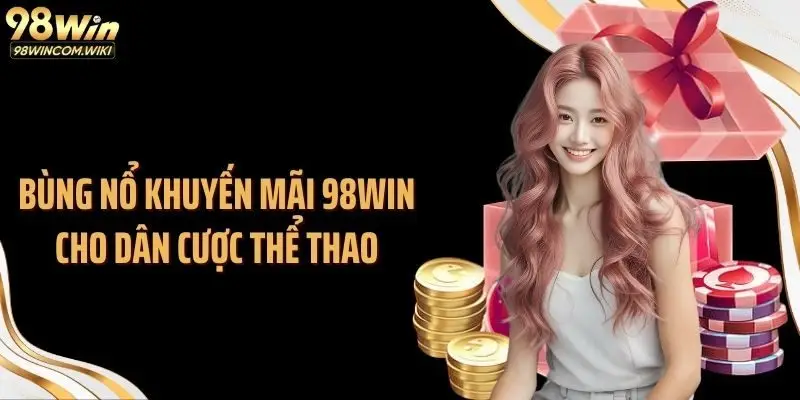 Bùng nổ khuyến mãi 98WIN cho dân cược thể thao