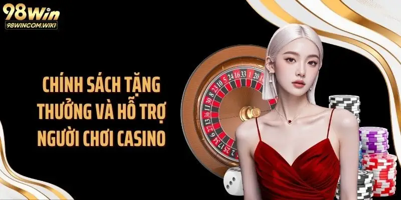 Chính sách tặng thưởng và hỗ trợ người chơi casino