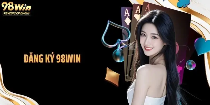 Đăng Ký 98WIN: Mở Cổng Truy Cập Nền Tảng Giải Trí Đa Chiều