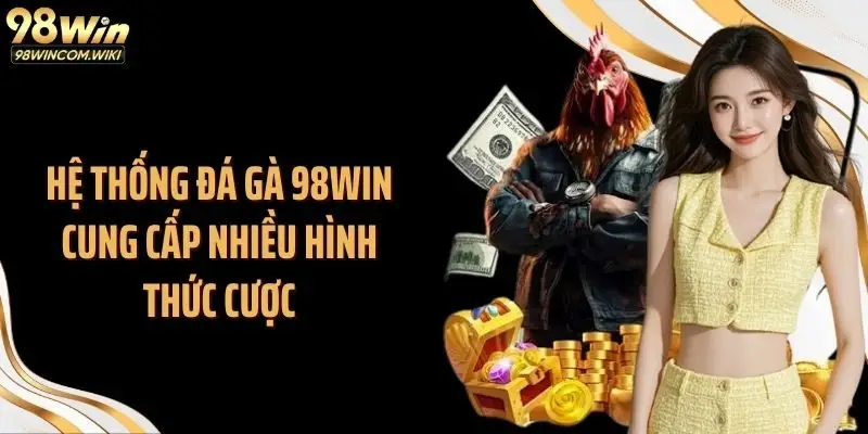 Hệ thống đá gà 98WIN cung cấp nhiều hình thức cược