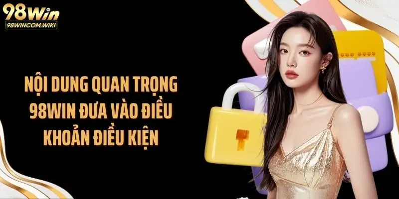 Nội dung quan trọng 98WIN đưa vào điều khoản điều kiện