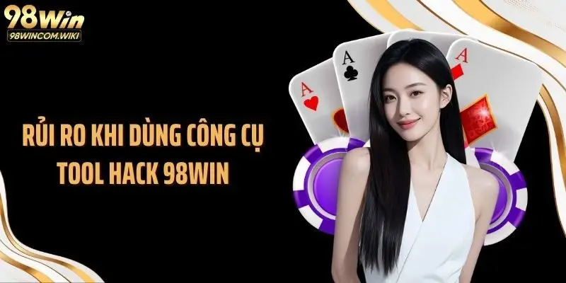 Rủi ro khi dùng công cụ tool hack 98WIN