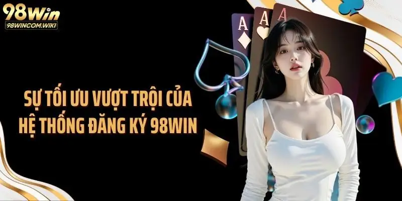 Sự tối ưu vượt trội của hệ thống đăng ký 98WIN