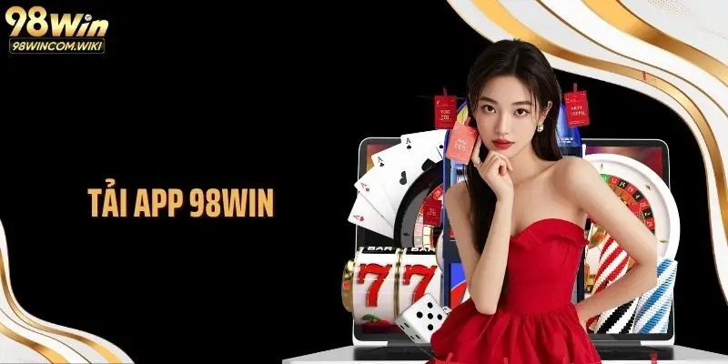 Tải App 98WIN: Truy Cập Cược Siêu Tốc, Vận Hành Riêng Biệt 
